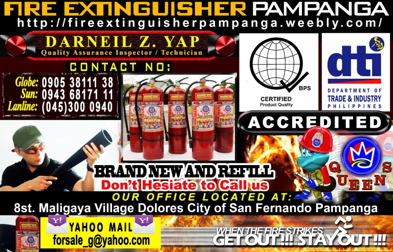 FIRE EXTINGUISHER PAMPANGA http://pampanga1fireextinguisher.weebly.com/ http://fireextinguisherpampanga.weebly.com/ Acredited By BPS AND ISO,DTI, all permits etc. QUEEN’S FIRE EXTINGUISHER BRANDNEW/ REFILL DRY CHEMICAL 10lbs/20lbs/50lbs/100lbs if you are intersted for more detail CONTACT NO. GLOBE.09053811138 SUN.09436817111 PHONE.045 300 0940 EMAIL: forsale_g@yahoo.com CONTACT PERSON: MR:NEIL Don’t hesitate to Call us for more Inquiries, OUR OFFICE: Near Guard House 8st.Maligaya Village, Dolores City of San Fernando Pampanga
